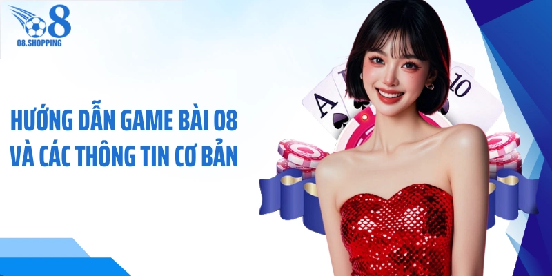 Hướng dẫn game bài O8 và các thông tin cơ bản
